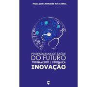 Profissionais de Saúde do Futuro: Treinamento, Liderança e Inovação