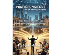PROFISSIONAIS DE TI, com IA nas Organizações: Tomada de decisão, estratégia e liderança em Ambientes Inteligentes (Profissionais de TI na Era da Inteligência Artificial)