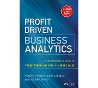 Profit Driven Business Analytics: A Practitioner's Guide To Transforming Big Data Into Added Value