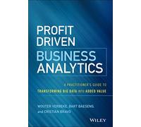 Profit Driven Business Analytics: A Practitioner's Guide to Transforming Big Data into Added Value (Wiley and SAS Business Series)
