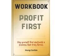 Profit First Workbook: Pay yourself first and build a business that truly thrives