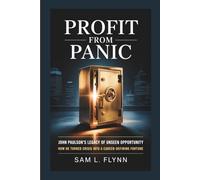 PROFIT FROM PANIC John Paulson’s Legacy Of Unseen Opportunity: John Paulson’s Legacy Of Unseen Opportunity How He Turned Crisis Into A Career-Defining Fortune