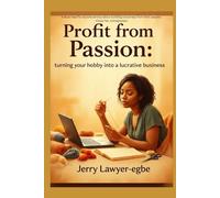 Profit from Passion: Turning Your Hobby into a Lucrative Business (Success & Mindfulness Mastery Series)