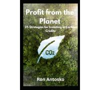 Profit from the Planet: 25 Strategies for Investing in Carbon Credits