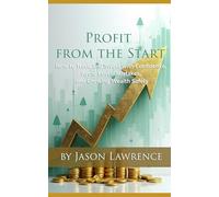 Profit from the Start: How to Trade and Invest with Confidence, Avoid Costly Mistakes, and Grow Wealth Safely