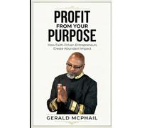 Profit From Your Purpose: How Faith-Driven Entrepreneurs Create Abundant Impact