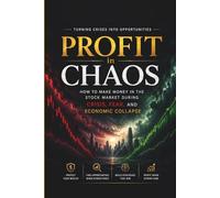 Profit in Chaos: How to Make Money in the Stock Market During Crisis, Fear, and Economic Collapse: A Practical Guide to Trading Smart, Managing Risk, ... When Others Panic (Profit in Chaos Series)