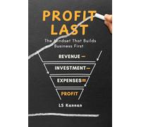 Profit Last: The Mindset That Builds Business First