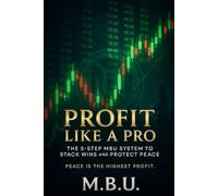 Profit Like A Pro: The 5-Step MBU System To Stack Wins And Protect Peace