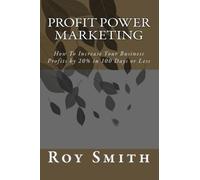 Profit Power Marketing: How To Increase Your Business Profits by 20% in 100 Days or Less