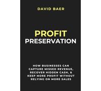 Profit Preservation: How Businesses Can Capture Missed Revenue, Recover Hidden Cash, & Keep More Profit Without Relying on More Sales
