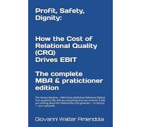 Profit, Safety, Dignity: How the Cost of Relational Quality (CRQ) Drives EBIT: The Complete MBA & Practitioner Edition The Human Machine - GWA Series (Definitive Reference Edition)