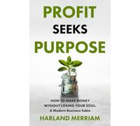 Profit Seeks Purpose: How to Make Money Without Losing Your Soul