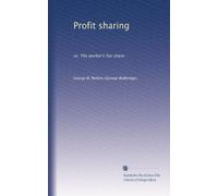 Profit sharing: or, The worker's fair share