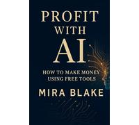 Profit with AI: How to Make Money Using Free Tools