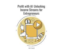 Profit with AI: Unlocking Income Streams For Entrepreneurs