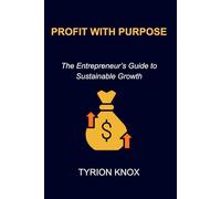 Profit With Purpose: The Entrepreneur’s Guide to Sustainable Growth