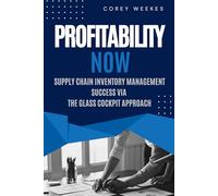 PROFITABILITY NOW: Supply Chain Inventory Management Success via the Glass Cockpit Approach