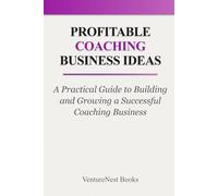 Profitable Coaching Business Ideas: A Practical Guide to Building and Growing a Successful Coaching Business