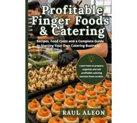 Profitable Finger Foods & Catering: Recipes, Food Costs and a Complete Guide to Starting Your Own Catering Business