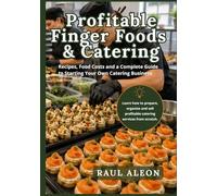 Profitable Finger Foods & Catering: Recipes, Food Costs and a Complete Guide to Starting Your Own Catering Business