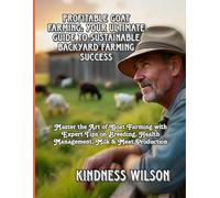 PROFITABLE GOAT FARMING: YOUR ULTIMATE GUIDE TO SUSTAINABLE BACKYARD FARMING SUCCESS: Master the Art of Goat Farming with Expert Tips on Breeding, Health Management, Milk & Meat Production