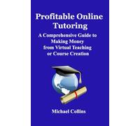 Profitable Online Tutoring: A Comprehensive Guide to Making Money from Virtual Teaching or Course Creation