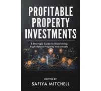 Profitable Property Investments: A Strategic Guide to Discovering High-Return Property Investments