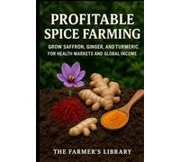 Profitable Spice Farming: Saffron, Ginger & Turmeric Made Practical: Grow High-Value Spices for Health Markets, Exports & Year-Round Income