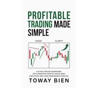 Profitable Trading Made Simple: A Clear, Proven Framework for Consistent Profits, Disciplined Execution, and Long-Term Market Survival