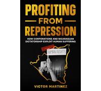 PROFITING FROM REPRESSION: How Corporations and Nicaraguan Dictatorship Exploit Human Suffering