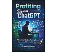 Profiting with ChatGPT: A Practical Guide to Applying Generative AI for Skills, Value Creation, and Scalable Opportunities