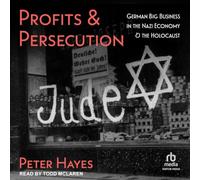 Profits and Persecution: German Big Business in the Nazi Economy and the Holocaust