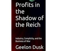 Profits in the Shadow of the Reich: Industry, Complicity, and the Business of War