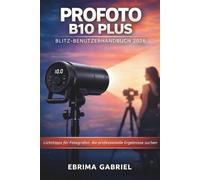 PROFOTO B10 PLUS BLITZ BENUTZERHANDBUCH 2026: Lichttipps für Fotografen, die professionelle Ergebnisse suchen