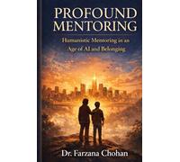 Profound Mentoring: The Hidden Architecture of Organizational Life in an Age of Systems, Power, and Artificial Intelligence. Mentoring Builds Leaders, Cultures, and Futures Through Human Connection.