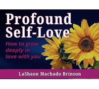 Profound Self-Love: How to grow deeply in love with you