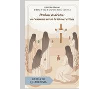 Profumi di Grazia: in cammino verso la Risurrezione.: Guida di Quaresima. (Cammini di Quaresima)
