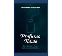 Profumo Totale: Arte, Scienza e Futuro della Creazione Olfattiva