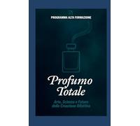 Profumo Totale: Arte, Scienza e Futuro della Creazione Olfattiva