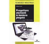 Progettare elementi in lamiera piegata. Trucchi e consigli per l'ufficio tecnico (Tecnologie industriali)