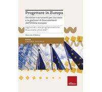 Progettare in Europa. Tecniche e strumenti per l'accesso e la gestione di finanziamenti dell'Unione europea. Aggiornato alla programmazione finanziaria 2021-2027 (Guide. Lavoro sociale)