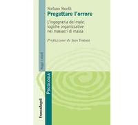 Progettare l'orrore. L'ingegneria del male: logiche organizzative nei massacri di massa (Serie di psicologia)