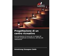 Progettazione di un centro ricreativo: Documentazione di ricerca per lo sviluppo del concetto progettuale architettonico, dall'idea alla realizzazione
