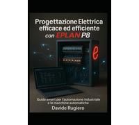 Progettazione Elettrica efficace ed efficiente con Eplan P8: Guida smart per l'automazione industriale e le macchine automatiche