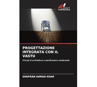 PROGETTAZIONE INTEGRATA CON IL VASTU: Principi di architettura e pianificazione residenziale