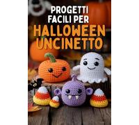 Progetti Facili per Halloween Uncinetto: Una divertente guida passo passo per creare adorabili fantasmi, zucche, mostri e mini decorazioni amigurumi.