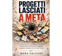 Progetti lasciati a metà: Manuale pratico di organizzazione personale e pianificazione settimanale per continuare, sospendere o chiudere ciò che resta in sospeso
