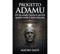 Progetto Adamu: Chi ha creato l’uomo e perché questa verità è stata nascosta (La trilogia dell'origine)