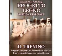 PROGETTO LEGNO EDIZIONE SPECIALE IL TRENINO: Progetto completo per realizzare un trenino fai da te in legno, corredato di immagini, materiali, misure, ... consigliate (Fai tutto da te con il legno)